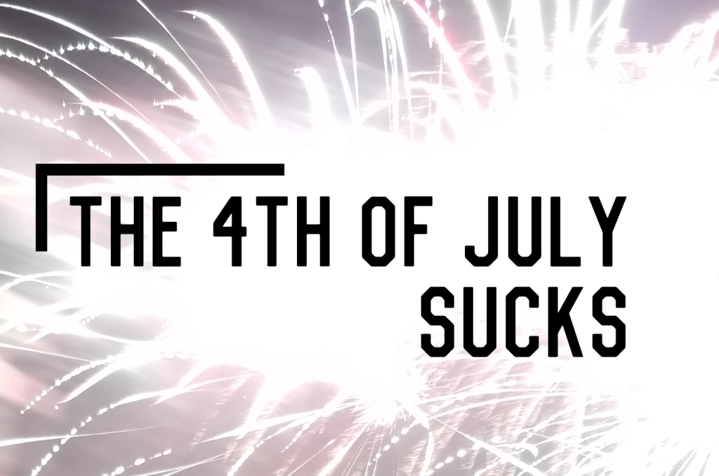 The 4th of July Sucks
