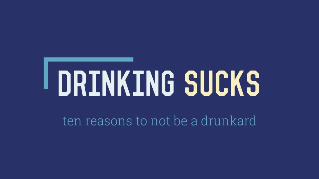 Drinking Sucks: 10 Reasons to Not be a&nbsp;Drunkard
