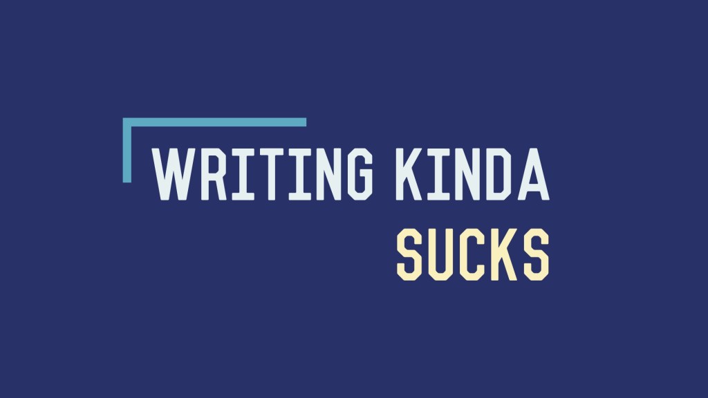 Writing Kinda Sucks
