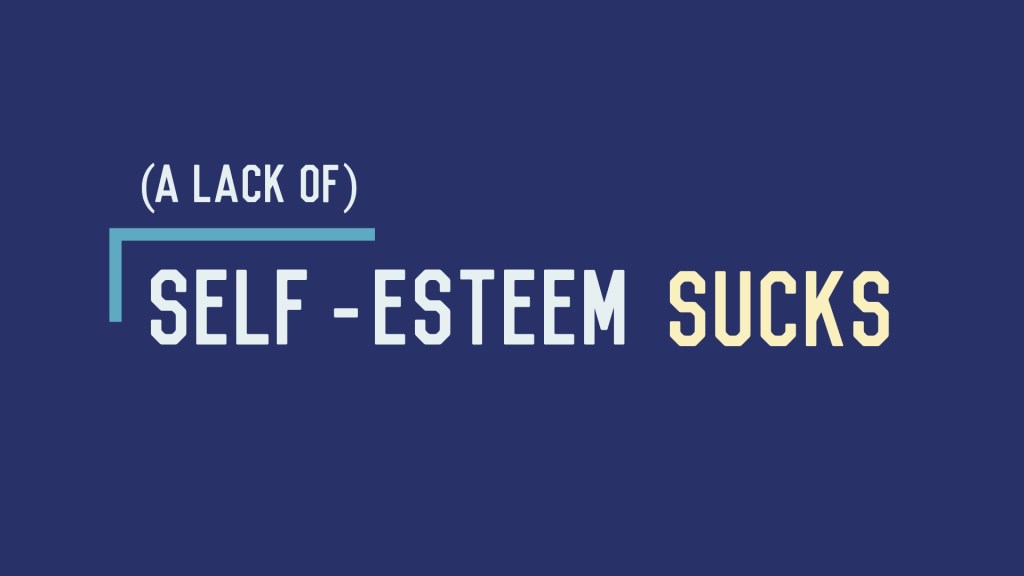 (A Lack of) Self-Esteem&nbsp;Sucks