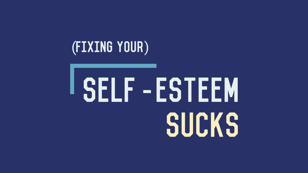 (Fixing Your) Self-Esteem&nbsp;Sucks