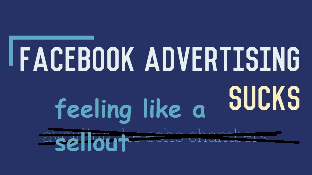Facebook Advertising Sucks: Feeling Like a&nbsp;Sellout