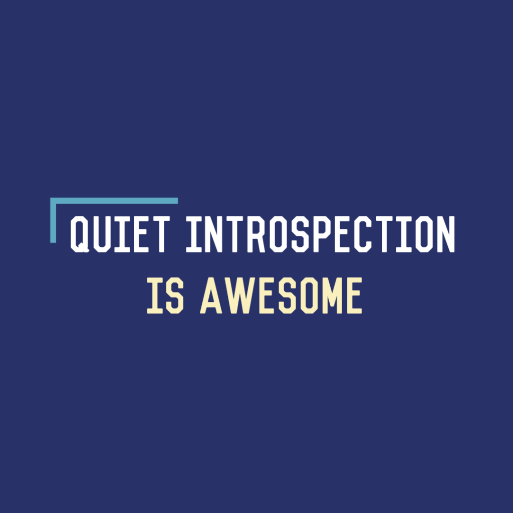 Quiet Introspection is&nbsp;Awesome
