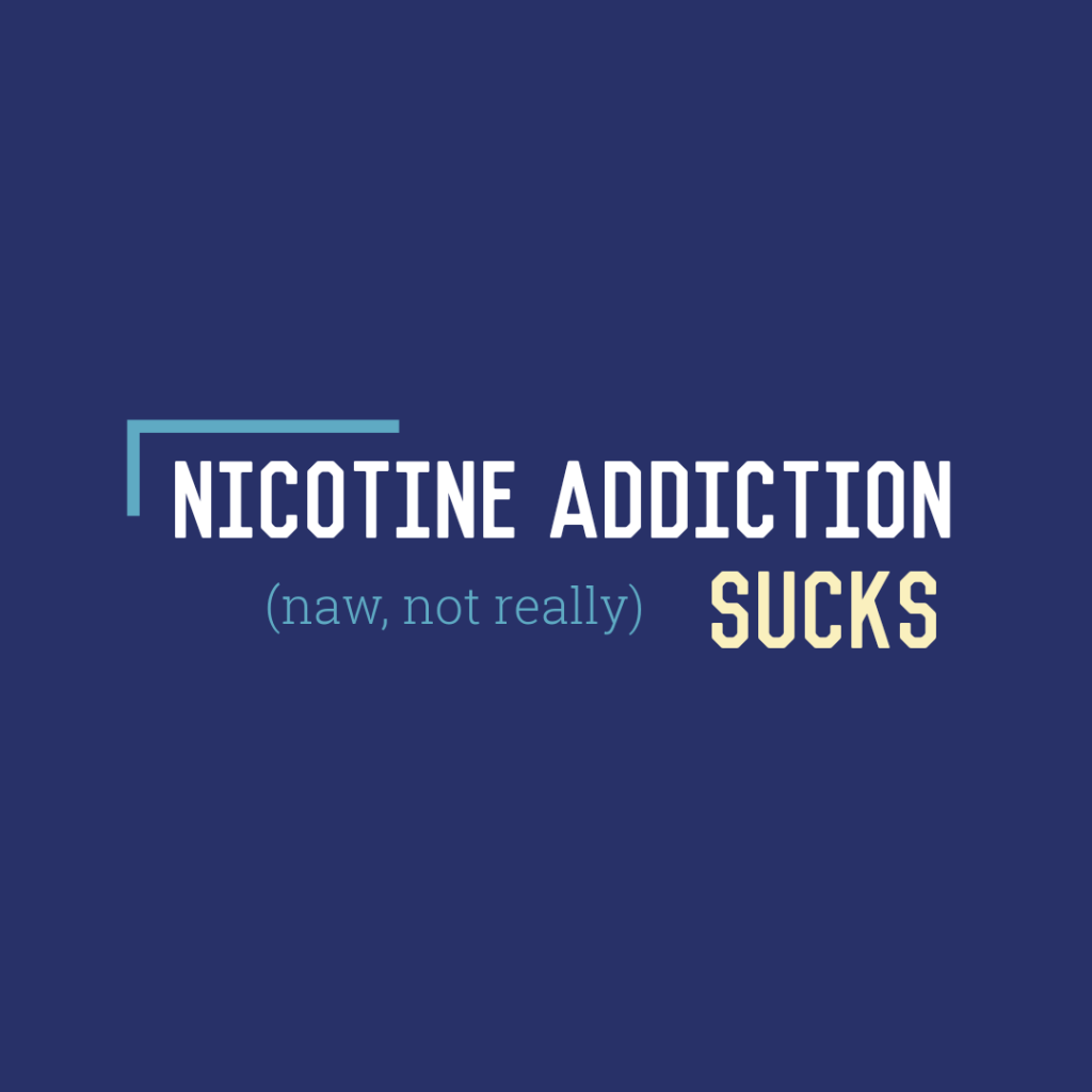 Nicotine Addiction Sucks (Naw, Not&nbsp;Really)