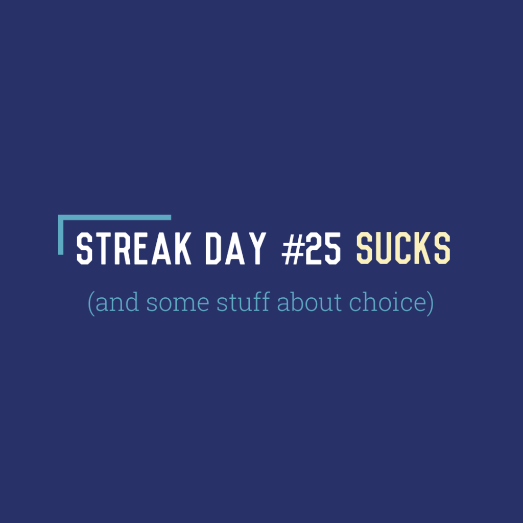 Streak Day #25 Sucks (and some stuff about&nbsp;choice)