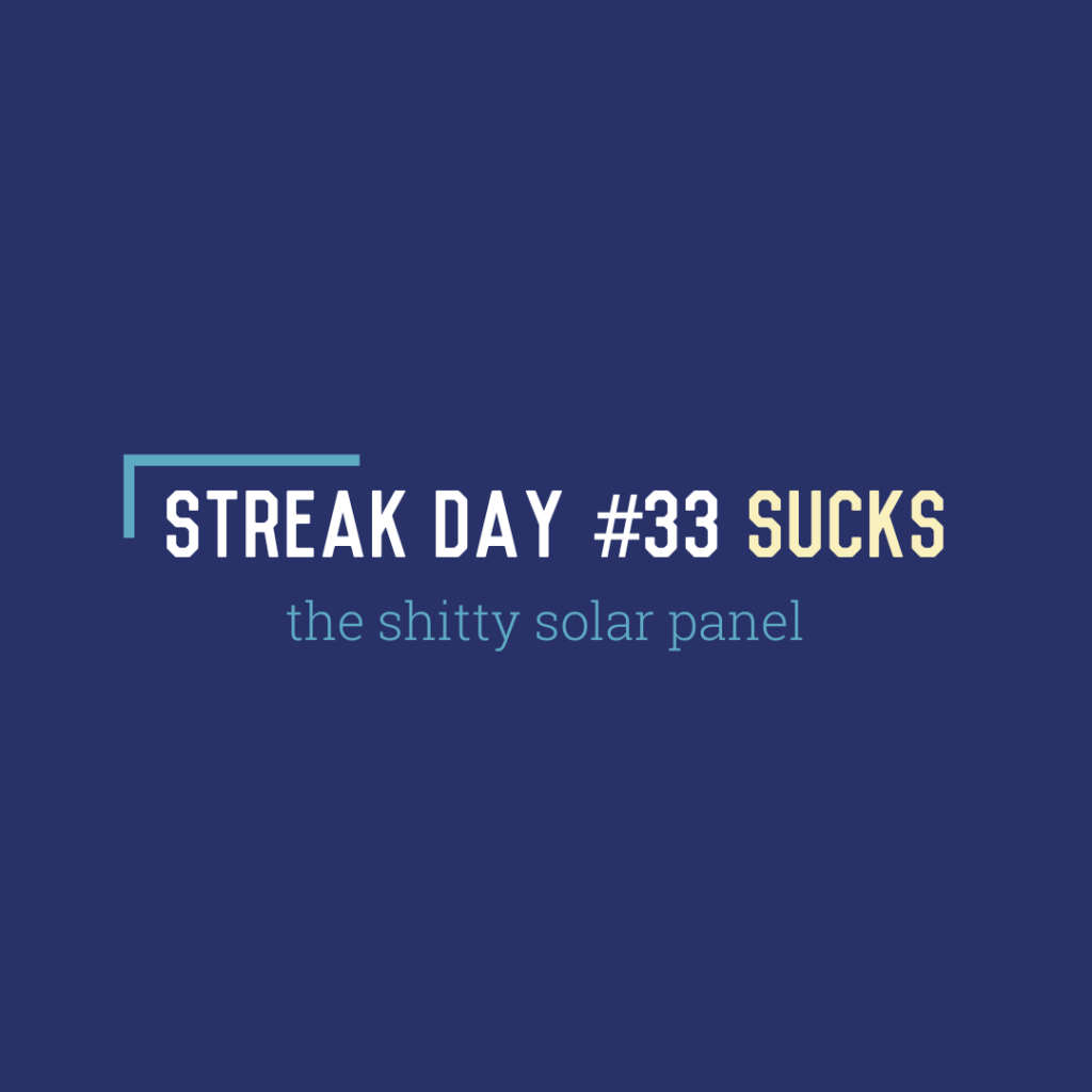 Streak Day #33 Sucks: The Shitty Solar&nbsp;Panel