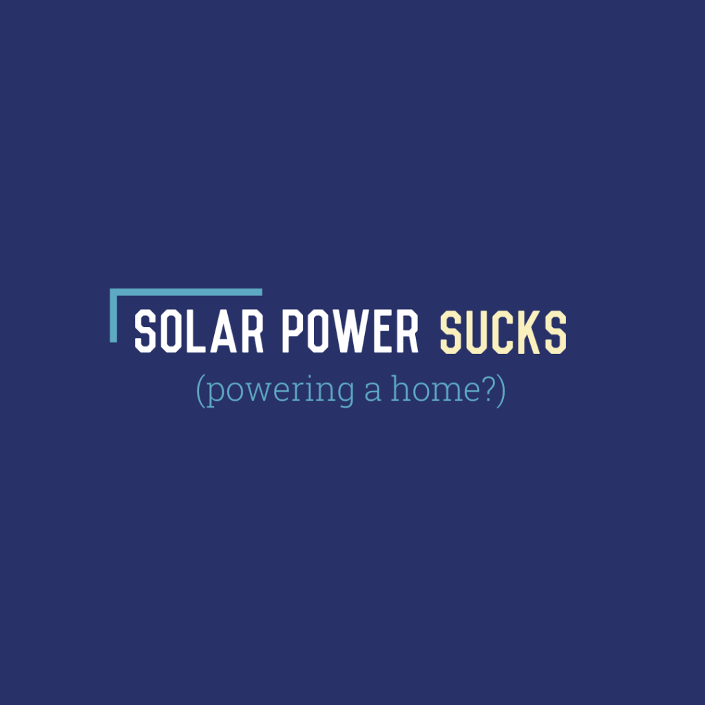 Solar Power Sucks: Powering a&nbsp;Home?