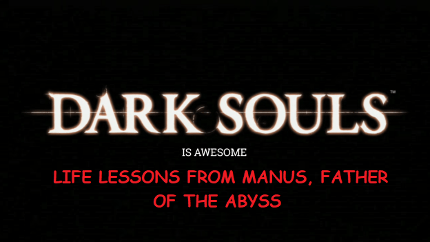 Dark Souls in Awesome: Life Lessons from Manus, Father of the&nbsp;Abyss
