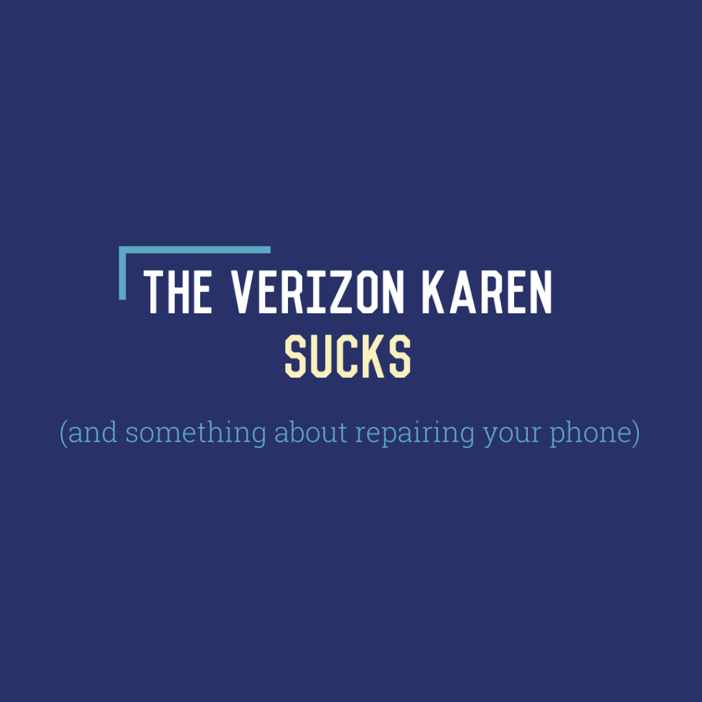 The Verizon Karen Sucks (and something about repairing your&nbsp;phone)