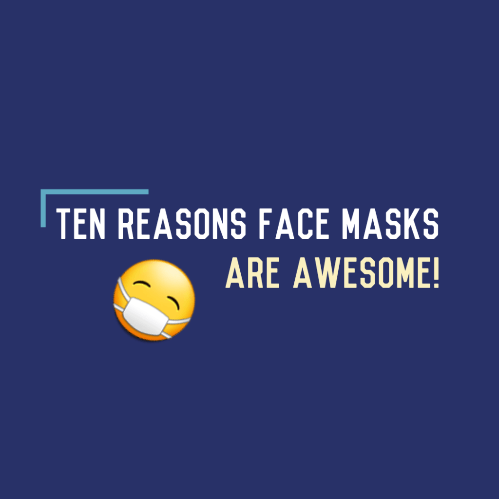 Ten Reasons Face Masks are&nbsp;Awesome!