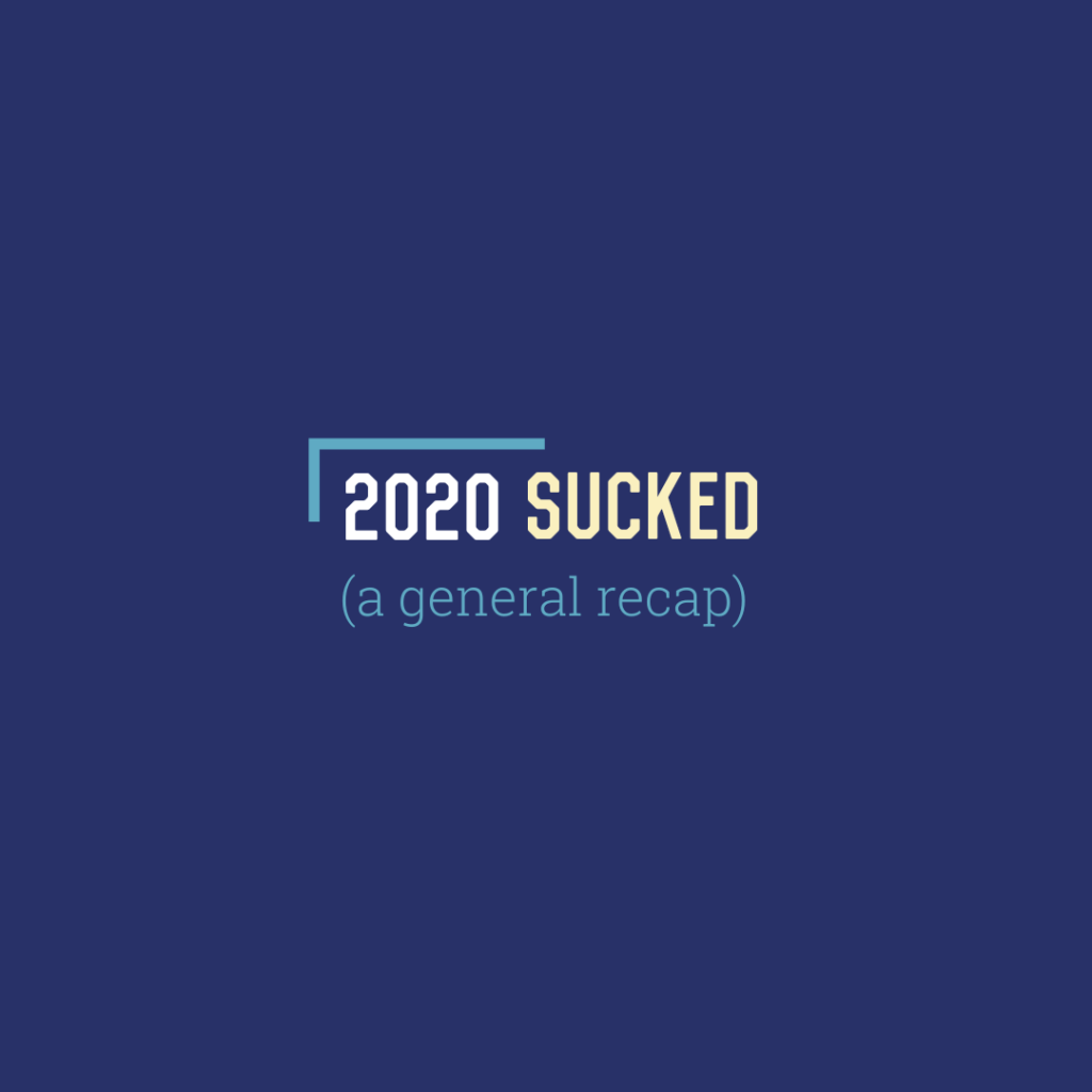 2020 Sucked: A General&nbsp;Recap