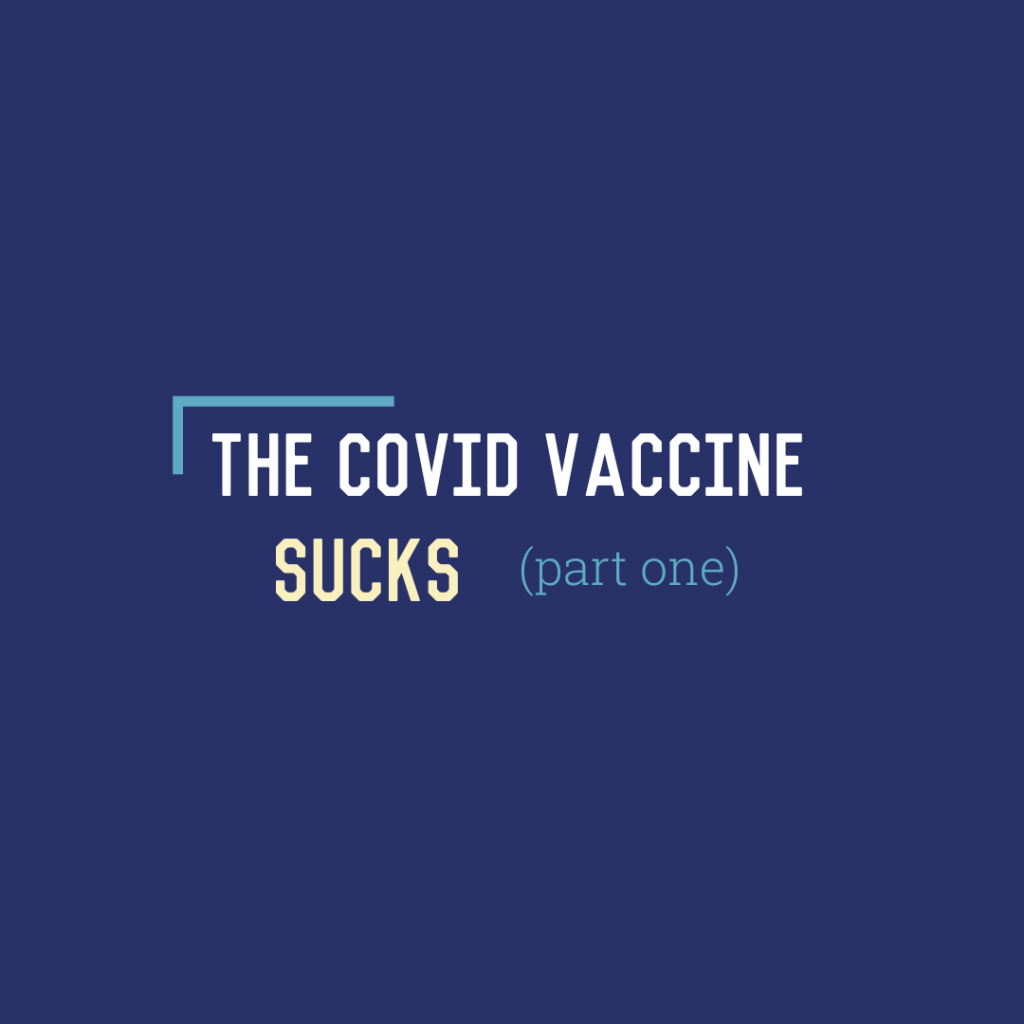 The COVID Vaccine Sucks (Part&nbsp;One)