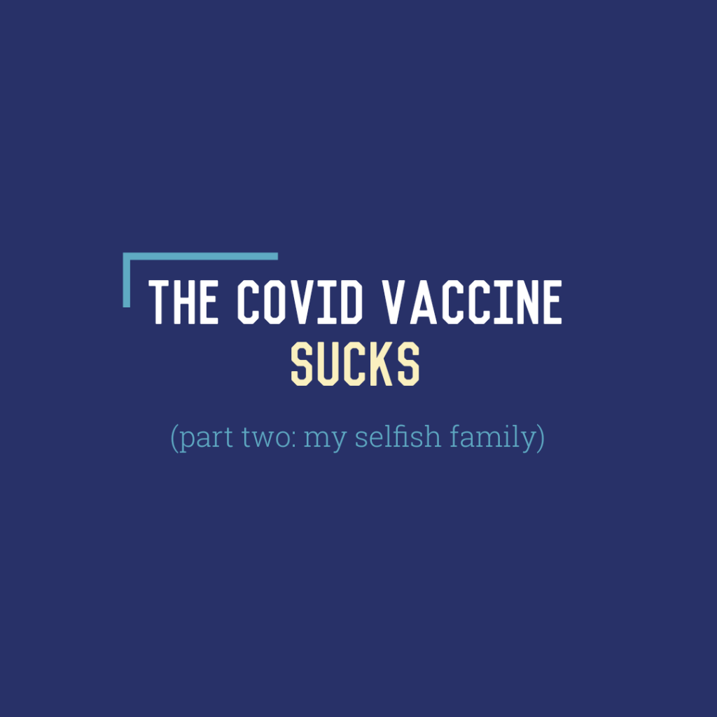The COVID Vaccine Sucks (Part Two): My Selfish&nbsp;Family